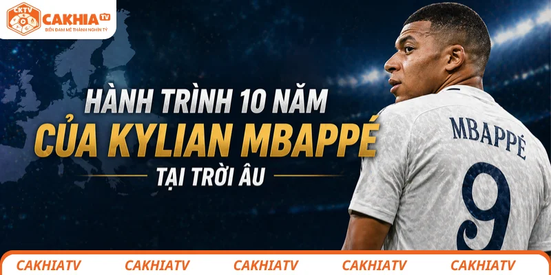 Hành trình 10 năm trắng tay của Mbappé tại trời Âu